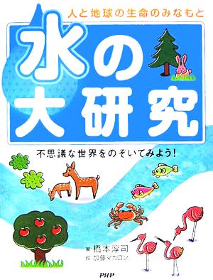 水の大研究 人と地球の生命のみなもと 不思議な世界をのぞいてみよう！