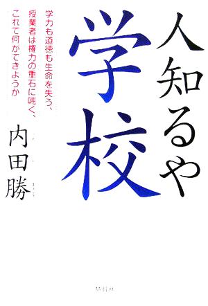 人知るや学校 学力も道徳も生命を失う、授業者は権力の重石に喘ぐ、これで何ができようか