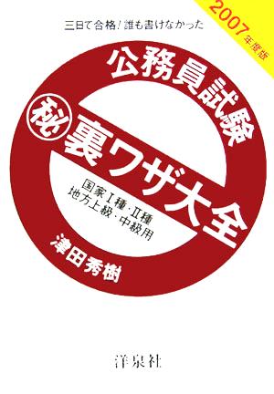 公務員試験マル秘裏ワザ大全 国家1種・2種/地方上級・中級用(2007年度版) 三日で合格！誰も書けなかった