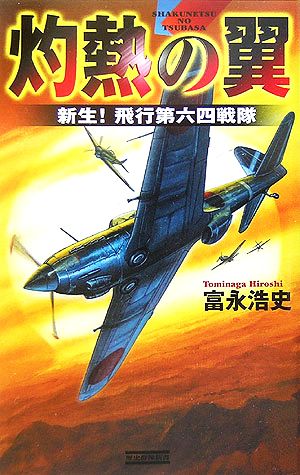 灼熱の翼 新生！飛行第六四戦隊 歴史群像新書