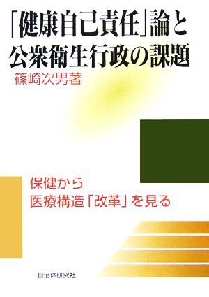 「健康自己責任」論と公衆衛生行政の課題 保健から医療構造「改革」を見る