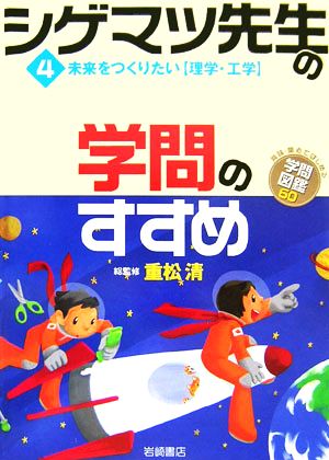 シゲマツ先生の学問のすすめ(4) 未来をつくりたい“理学・工学