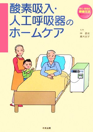 酸素吸入・人工呼吸器のホームケア安心・安全の療養生活ガイドシリーズ