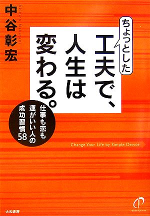 ちょっとした工夫で、人生は変わる。 仕事も恋も運がいい人の成功習慣58