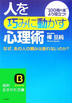 人を巧みに動かす心理術 なぜ、あの人の頼みは断れないのか？ 知的生きかた文庫