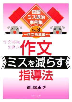 作文感覚を磨き作文ミスを減らす指導法 国語ミス退治事例集3作文指導編