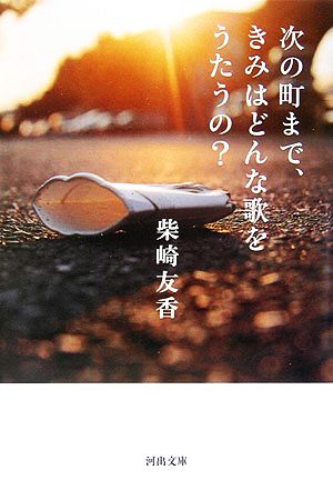 次の町まで、きみはどんな歌をうたうの？ 河出文庫