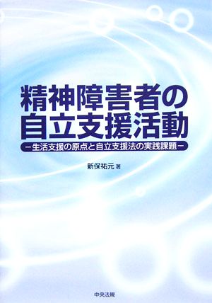 精神障害者の自立支援活動 生活支援の原点と自立支援法の実践課題