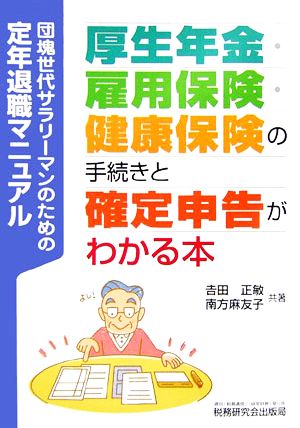 厚生年金・雇用保険・健康保険の手続きと確定申告がわかる本 団塊世代サラリーマンのための定年退職マニュアル