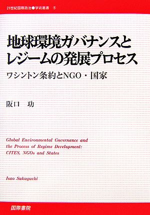 地球環境ガバナンスとレジームの発展プロセス ワシントン条約とNGO・国家 21世紀国際政治学術叢書