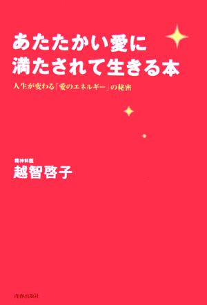 あたたかい愛に満たされて生きる本 人生が変わる「愛のエネルギー」の秘密