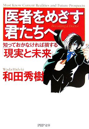 医者をめざす君たちへ 知っておかなければ損する「現実と未来」 知っておかなければ損する「現実と未来」 PHP文庫