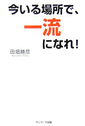 今いる場所で、一流になれ！