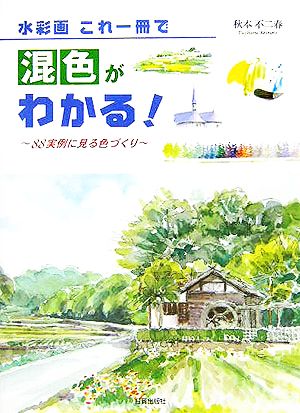 水彩画 これ一冊で 混色がわかる！ 88実例に見る色づくり