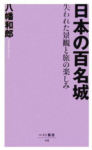 日本の百名城失われた景観と旅の楽しみベスト新書