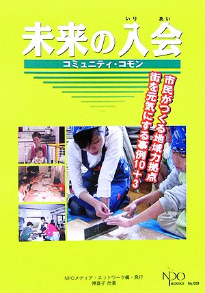 未来の入会 コミュニティ・コモン 市民がつくる地域力拠点 街を元気にする事例10+3 NPO BOOKS