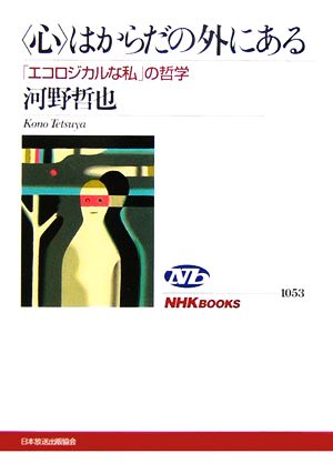 「心」はからだの外にある 「エコロジカルな私」の哲学 NHKブックス1053