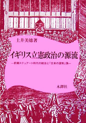 イギリス立憲政治の源流 前期ステュアート時代の統治と「古来の国制」論