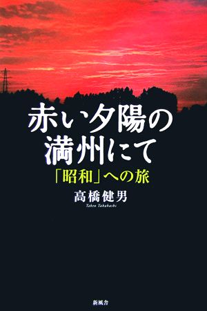 赤い夕陽の満州にて 「昭和」への旅