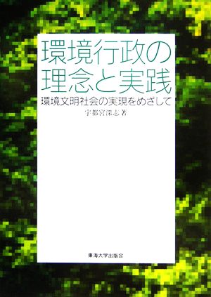 環境行政の理念と実践 環境文明社会の実現をめざして