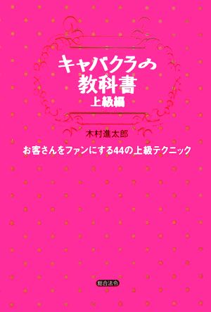 キャバクラの教科書 上級編 お客さんをファンにする44の上級テクニック