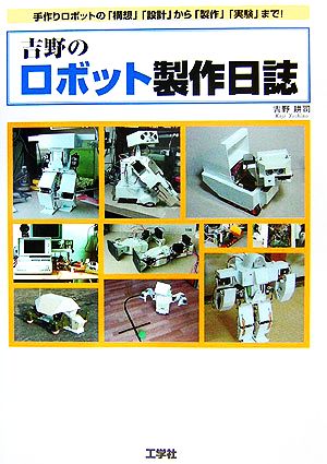 吉野のロボット製作日誌 手作りロボットの「構想」「設計」から「製作」「実験」まで！