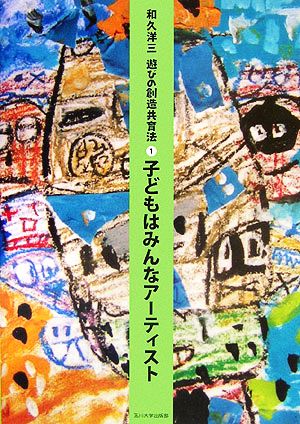 子どもはみんなアーティスト 遊びの創造共育法1