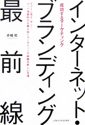 成功するマーケティング インターネット・ブランディング最前線 ヤフーに見る・学ぶ！ネット消費時代を勝ち抜くマーケティング戦略の新しい王道