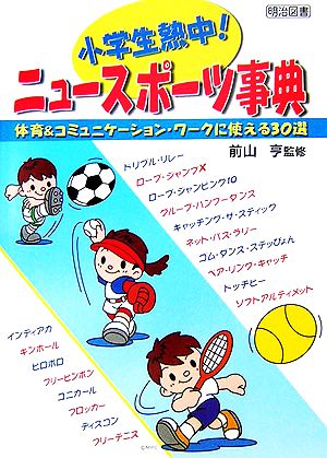 小学生熱中！ニュースポーツ事典 体育&コミュニケーション・ワークに使える30選