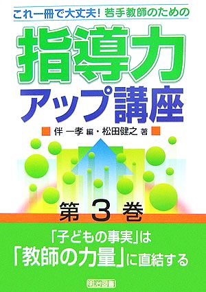 「子どもの事実」は「教師の力量」に直結する これ一冊で大丈夫！若手教師のための指導力アップ講座第3巻