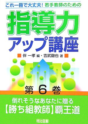 倒れそうなあなたに贈る「勝ち組教師」覇王道 これ一冊で大丈夫！若手教師のための指導力アップ講座第6巻