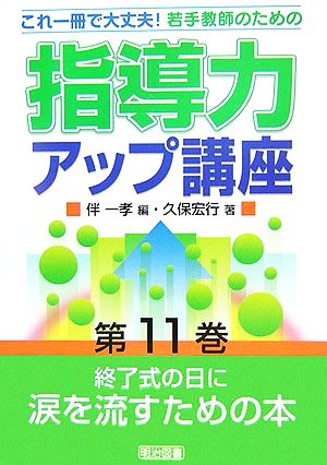 修了式の日に涙を流すための本 これ一冊で大丈夫！若手教師のための指導力アップ講座第11巻