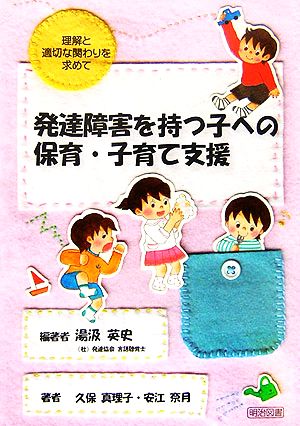 発達障害を持つ子への保育・子育て支援 理解と適切な関わりを求めて