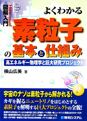 図解入門 よくわかる素粒子の基本と仕組み 高エネルギー物理学と巨大研究プロジェクト How-nual Visual Guide Book