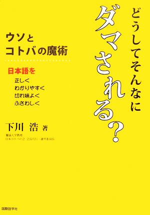 どうしてそんなにダマされる？ウソとコトバの魔術 日本語を正しく・わかりやすく・切れ味よく・ふさわしく