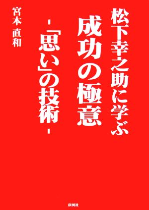 松下幸之助に学ぶ成功の極意 「思い」の技術