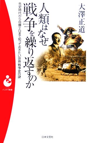 人類はなぜ戦争を繰り返すのか 先史時代から自爆テロまで知っておきたい世界戦争史の謎 パンドラ新書