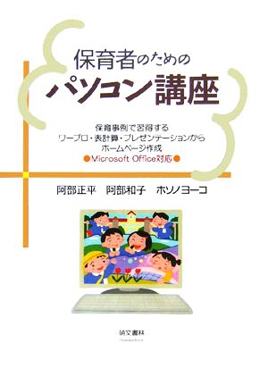 保育者のためのパソコン講座 保育事例で習得するワープロ・表計算・プレゼンテーションからホームページ作成Microsoft Office対応