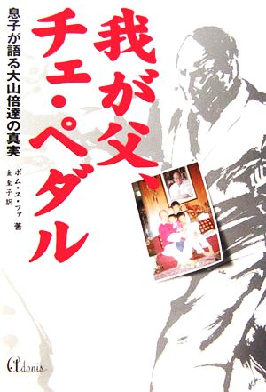 我が父、チェ・ペダル 息子が語る大山倍達の真実