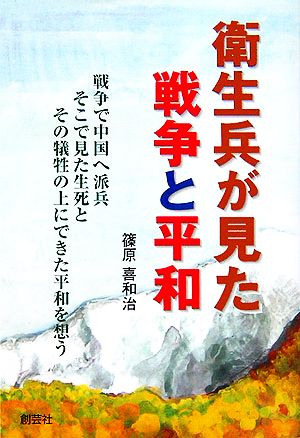 衛生兵が見た戦争と平和 戦争で中国へ派兵そこで見た生死とその犠牲の上にできた平和を想う