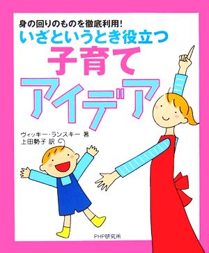 いざというとき役立つ子育てアイデア身の回りのものを徹底利用！