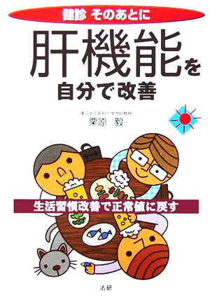 健診そのあとに 肝機能を自分で改善 生活習慣改善で正常値に戻す