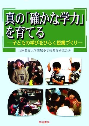 真の「確かな学力」を育てる 子どもの学びをひらく授業づくり