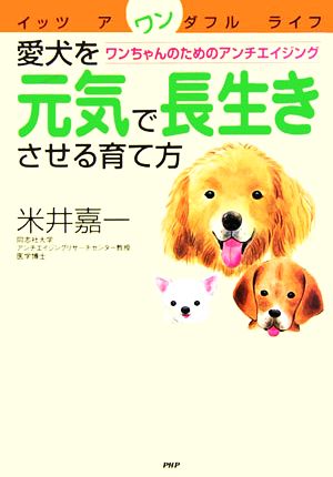 愛犬を元気で長生きさせる育て方 ワンちゃんのためのアンチエイジング