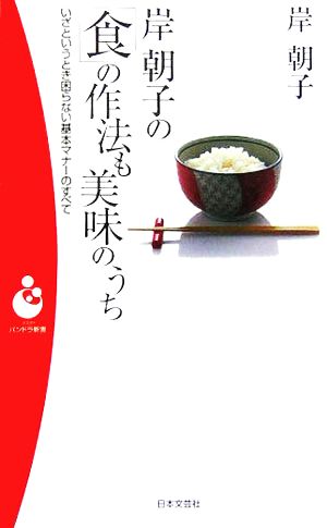 岸朝子の「食」の作法も美味のうち いざというとき困らない基本マナーのすべて パンドラ新書