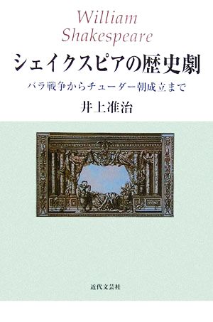 シェイクスピアの歴史劇 バラ戦争からチューダー朝成立まで