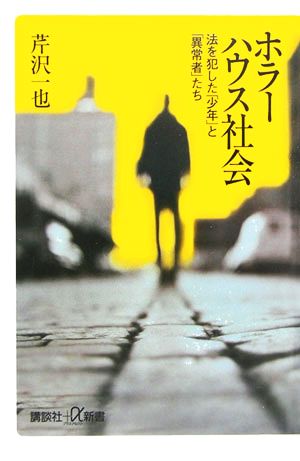 ホラーハウス社会 法を犯した「少年」と「異常者」たち 講談社+α新書