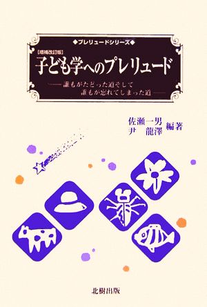 子ども学へのプレリュード 誰もがたどった道そして誰もが忘れてしまった道 プレリュードシリーズ