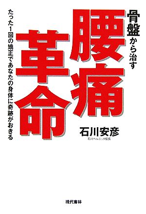 骨盤から治す腰痛革命 たった1回の矯正であなたの身体に奇跡がおきる