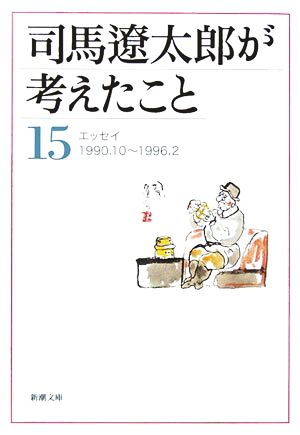司馬遼太郎が考えたこと(15)エッセイ1990.10～1996.2新潮文庫